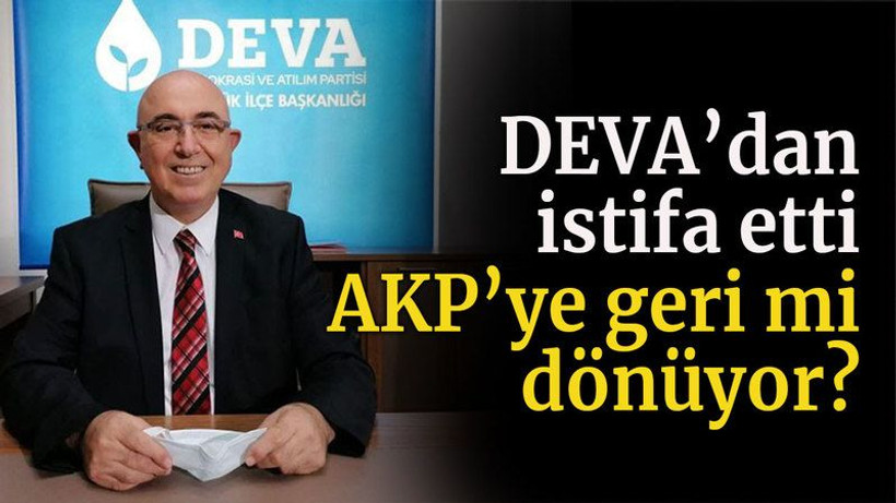 DEVA’dan istifa etti AKP’ye geri mi dönüyor?
